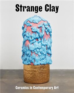 Front cover_Strange Clay: Ceramics in Contemporary Art