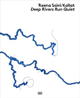 Front cover_Reena Saini Kallat: Deep Rivers Run Quiet