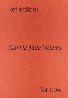 Front cover_Carrie Mae Weems: Reflections for Now