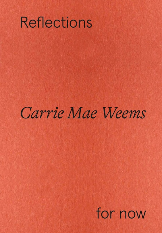 Front cover_Carrie Mae Weems: Reflections for Now