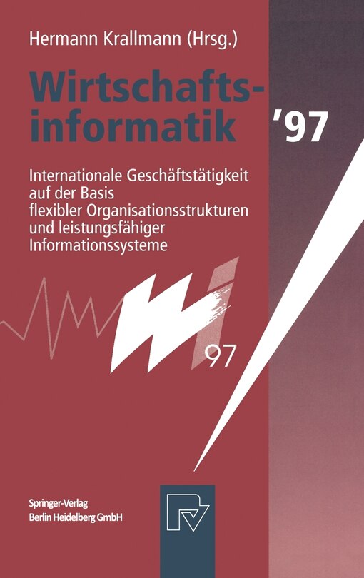Wirtschaftsinformatik 97: Internationale Geschaftstatigkeit Auf Der Basis Flexibler Organisationsstrukturen Und Leistungsfahiger Informationssysteme