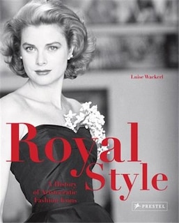 Royal Style: A History of Aristocratic Fasion Icons