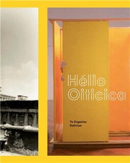 Hélio Oiticica: To Organize Delirium