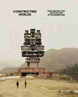 Constructing Worlds: Photography And Architecture In The Modern Age by Alona Pardo