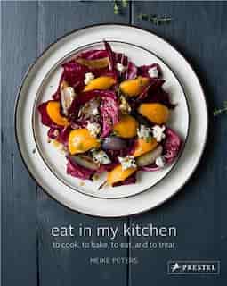 Eat In My Kitchen: To Cook, To Bake, To Eat, And To Treat by Meike Peters
