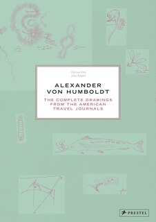 Alexander Von Humboldt: The Complete Drawings From The American Travel Journals