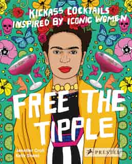 Free The Tipple: Kickass Cocktails Inspired By Iconic Women by Jennifer Croll