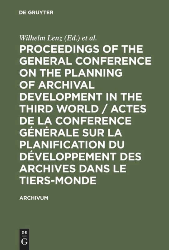 Proceedings of the General Conference on the Planning of Archival Development in the Third World / Actes de la Conference Générale sur la Planification du Développement des Archives dans le Tiers-Monde: (Dakar, 28–31 Jan. 1975)