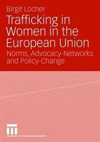 Trafficking in Women in the European Union: Norms, Advocacy-Networks and Policy-Change