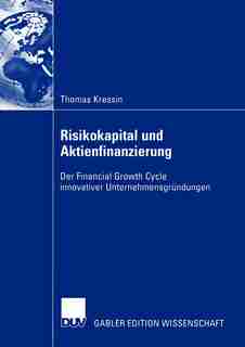 Der Financial Growth Cycle technologieorientierter Unternehmensgründungen unter besonderer Berücksichtigung der Funktionsfähigkeit des Aktienprimärmarktes: Der Financial Growth Cycle innovativer Unternehmensgründungen de Thomas Kressin