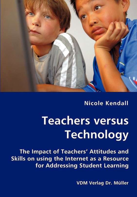 Front cover_Teachers versus Technology - The Impact of Teachers' Attitudes and Skills on using the Internet as a Resource for Addressing Student Learning