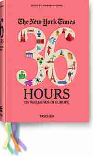 The New York Times, 36 Hours: 125 Weekends In Europe de Barbara Ireland