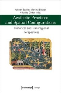 Aesthetic Practices and Spatial Configurations: Historical and Transregional Perspectives