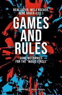 Games and Rules: Game Mechanics For The »magic Circle«