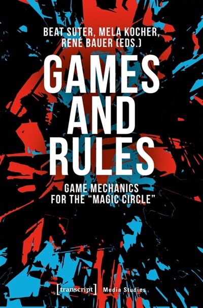 Games and Rules: Game Mechanics For The »magic Circle«