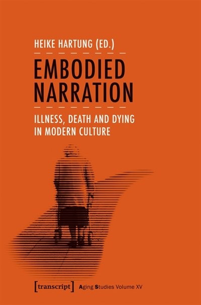 Embodied Narration: Illness, Death And Dying In Modern Culture