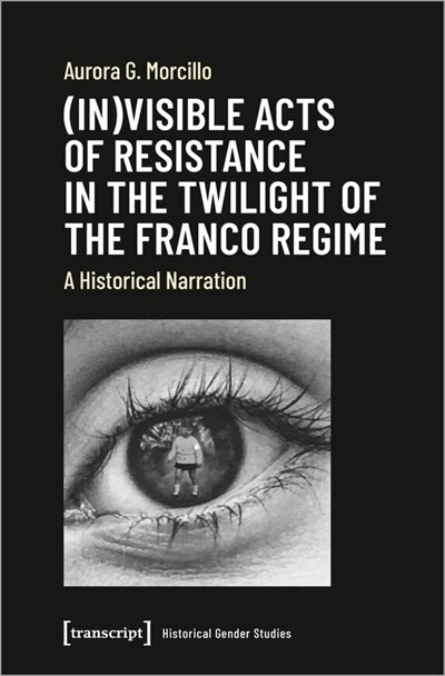 Couverture_(In)visible Acts of Resistance in the Twilight of the Franco Regime
