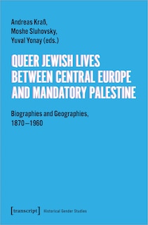 Queer Jewish Lives Between Central Europe and Mandatory Palestine: Biographies And Geographies