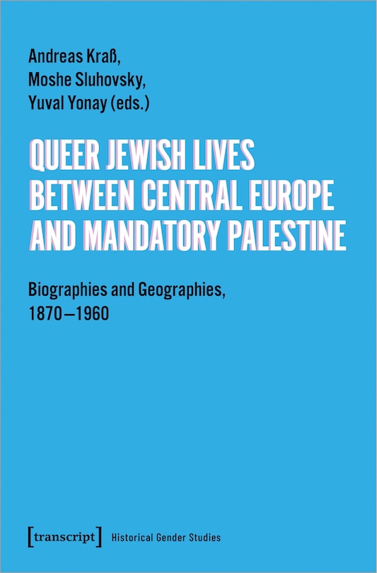 Queer Jewish Lives Between Central Europe and Mandatory Palestine: Biographies And Geographies