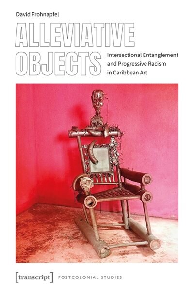 Alleviative Objects: Intersectional Entanglement And Progressive Racism In Caribbean Art