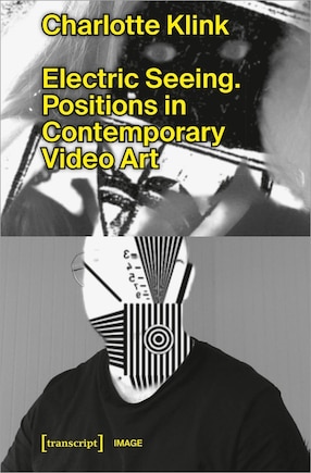 Electric Seeing: Positions In Contemporary Video Art