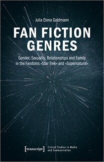 Fan Fiction Genres: Gender, Sexuality, Relationships And Family In The Fandoms »star Trek« And »supernatural«