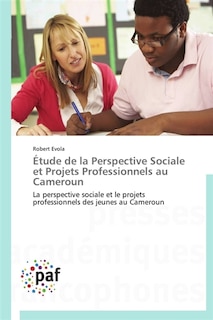 Etude de la Perspective Sociale et Projets Professionnels au Cameroun: La perspective sociale et le projets professionnels des jeunes au Cameroun