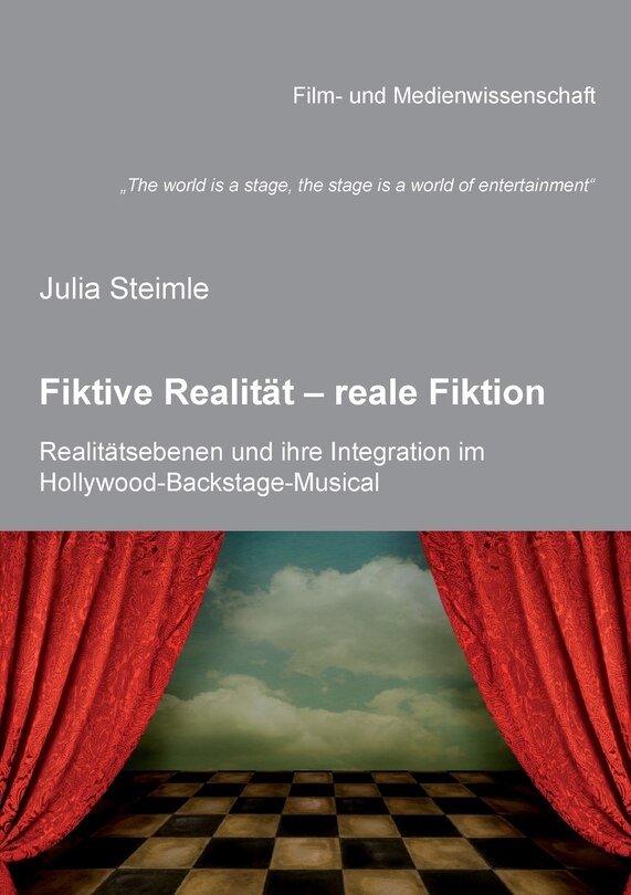 The world is a stage, the stage is a world of entertainment. Fiktive Realität - reale Fiktion. Realitätsebenen und ihre Integration im Hollywood-Backstage-Musical. untersucht anhand von The Brodway Melody, Gold Diggers of 1933, The Band Wagon, All That J