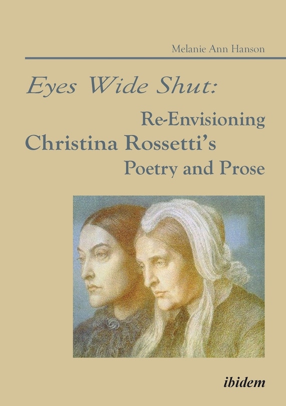 Eyes Wide Shut: Re-Envisioning Christina Rossetti's Poetry and Prose.