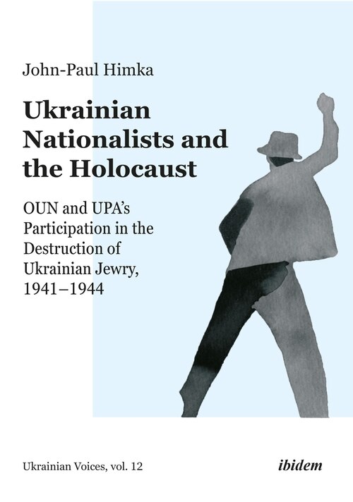 Ukrainian Nationalists and the Holocaust: OUN and UPA’s Participation in the Destruction of Ukrainian Jewry, 1941–1944