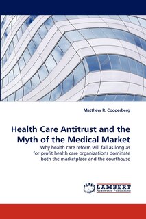 Couverture_Health Care Antitrust and the Myth of the Medical Market