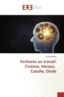 Ecritures au travail: Cicéron, Horace, Catulle, Ovide