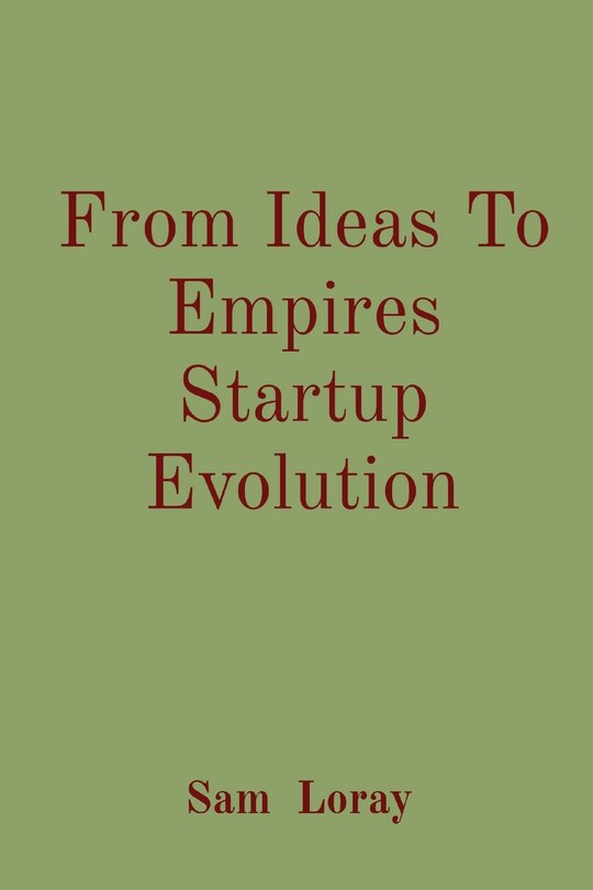 Front cover_From Ideas To Empires Startup Evolution