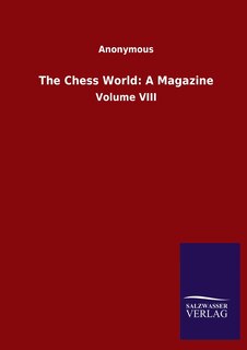The Chess World: A Magazine: Volume VIII
