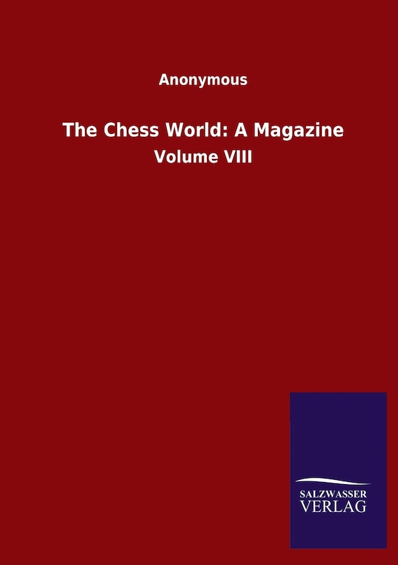 The Chess World: A Magazine: Volume VIII