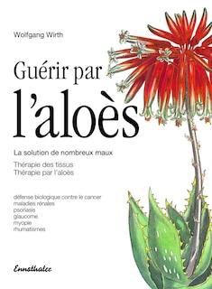 Guerir par l'aloes: La solution de nombreux maux - Therapie des tissus - Therapie par l'aloes