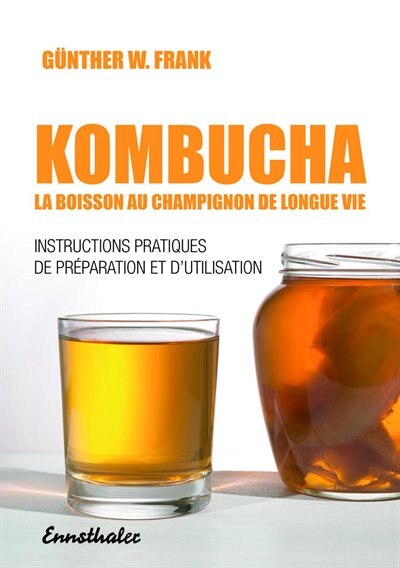 Kombucha - La boisson au champignon de longue vie: Instructions pratiques de preparation et d'utilisation