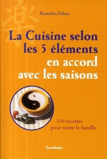 La cuisine selon les 5 elements en accord avec les saisons: 250 recettes pour toute la famille