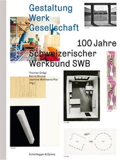 Gestaltung Werk Gesellschaft: 100 Jahre Schweizerischer Werkbund Swb