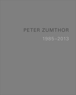 Peter Zumthor: Buildings And Projects 1985-2013