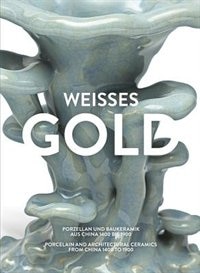 Front cover_Weisses Gold: Porcelain and Architectural Ceramics from China 1400 to 1900