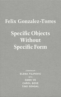Front cover_Felix Gonzalez-Torres: Specific Objects Without Specific Form