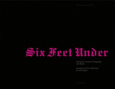 Front cover_Six Feet Under: Autopsy of Our Relationship to the Dead
