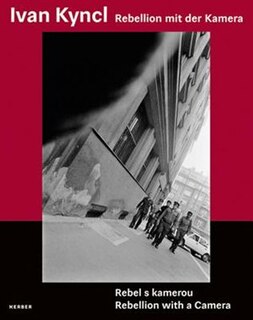 Front cover_Ivan Kyncl: Rebellion With A Camera
