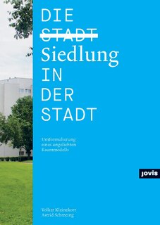 Die Siedlung in der Stadt: Umformulierung eines ungeliebten Raummodells