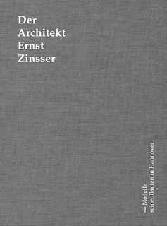 Der Architekt Ernst Zinsser: Modelle seiner Bauten in Hannover