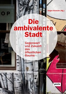 Die ambivalente Stadt: Gegenwart und Zukunft des öffentlichen Raums