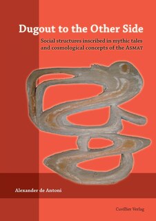 Couverture_Dugout to the Other Side. Social structures inscribed in mythic tales and cosmological concepts of the Asmat