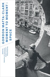 Couverture_Gordon Matta-Clark: Moment to Moment