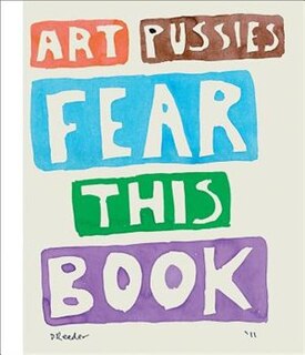 Front cover_Dan Reeder: Art Pussies Fear this Book